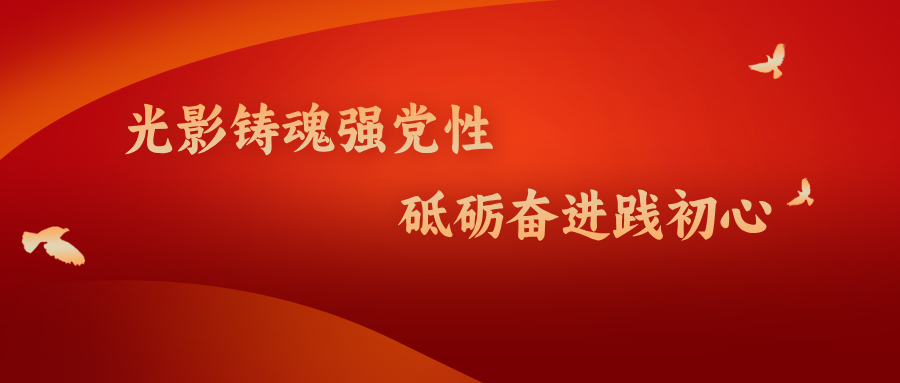 “光影鑄魂強(qiáng)黨性 砥礪奮進(jìn)踐初心”紅色觀影活動(dòng)